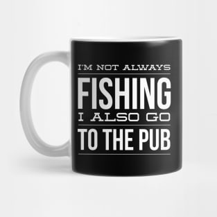 I'm Not Always Fishing I Also Go To The Pub Great Gift For Fisherman Mug